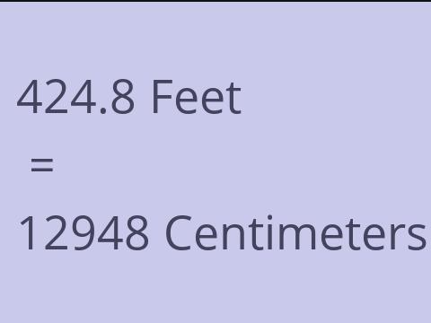 424.8 FEET TO CM