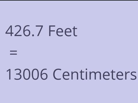 426.7 FEET TO CM