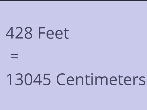 428 FEET TO CM