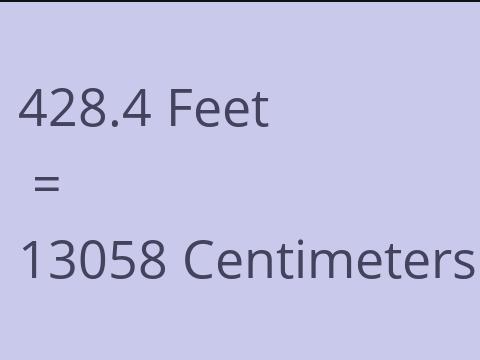 428.4 FEET TO CM