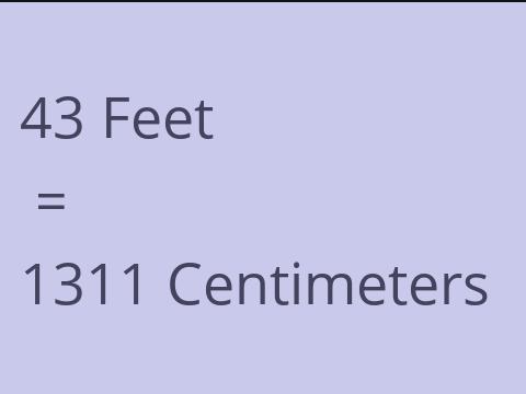 43 FEET TO CM