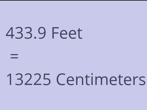 433.9 FEET TO CM