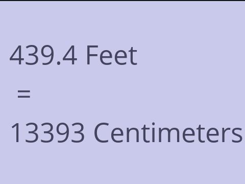 439.4 FEET TO CM