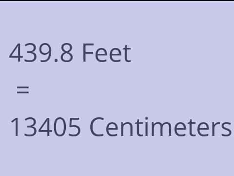 439.8 FEET TO CM