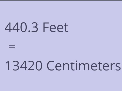 440.3 FEET TO CM