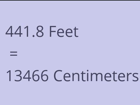 441.8 FEET TO CM