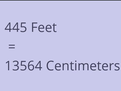 445 FEET TO CM