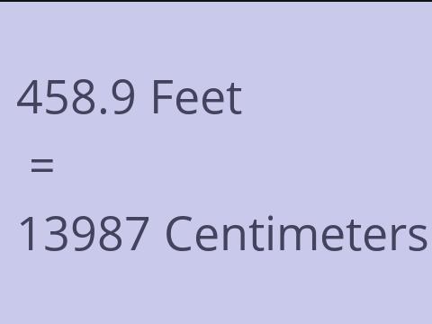 458.9 FEET TO CM