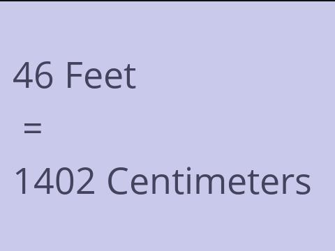 46 FEET TO CM