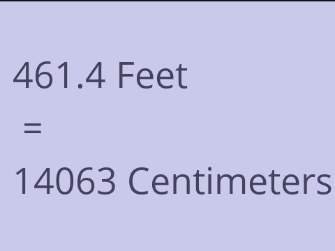 461.4 FEET TO CM