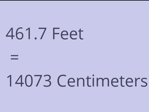 461.7 FEET TO CM