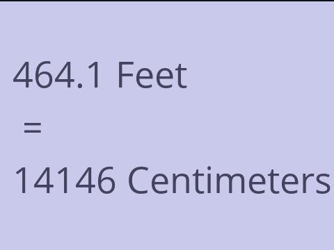 464.1 FEET TO CM