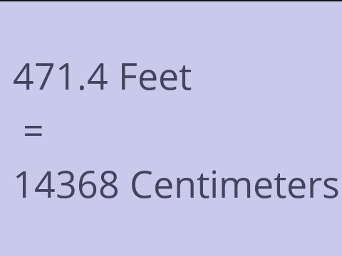 471.4 FEET TO CM