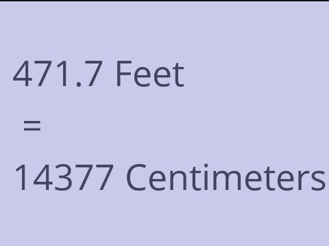 471.7 FEET TO CM