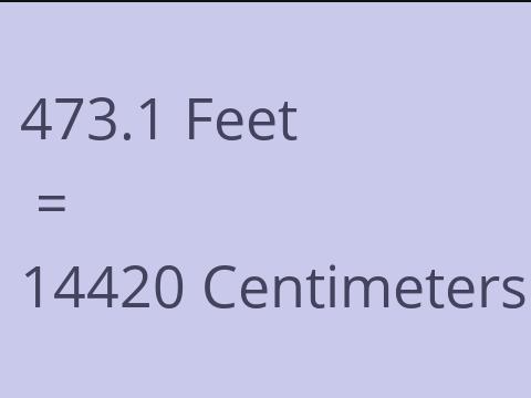 473.1 FEET TO CM