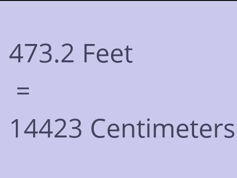 473.2 FEET TO CM