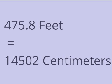 475.8 FEET TO CM