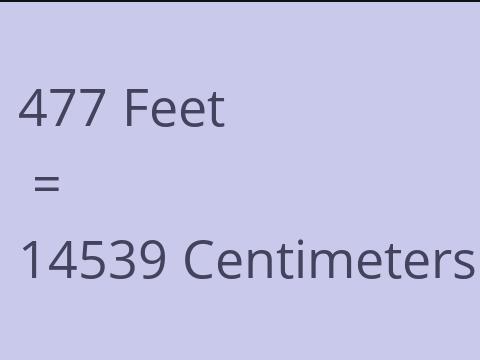 477 FEET TO CM