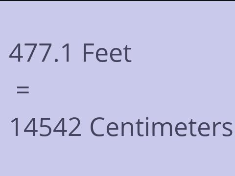 477.1 FEET TO CM