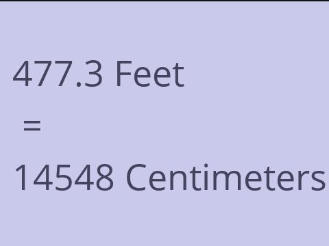 477.3 FEET TO CM