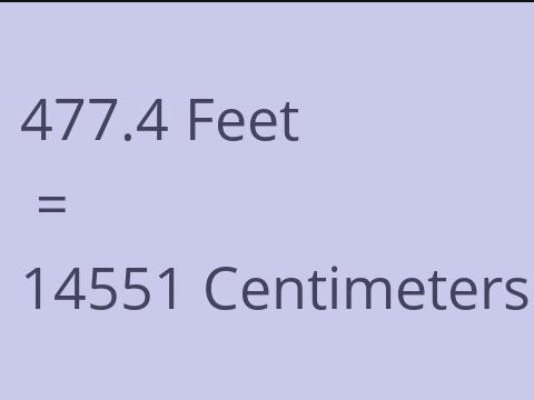 477.4 FEET TO CM