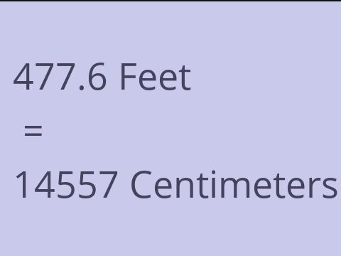 477.6 FEET TO CM