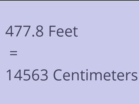 477.8 FEET TO CM