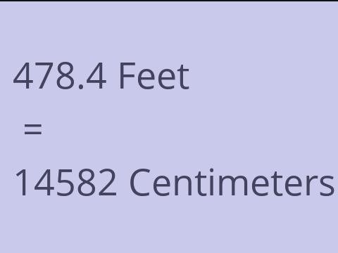 478.4 FEET TO CM