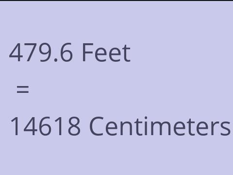 479.6 FEET TO CM