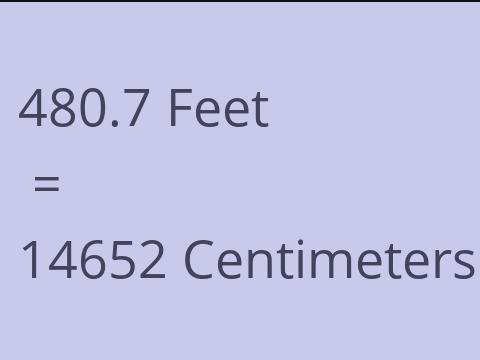 480.7 FEET TO CM