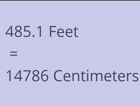 485.1 FEET TO CM