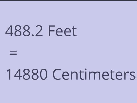 488.2 FEET TO CM