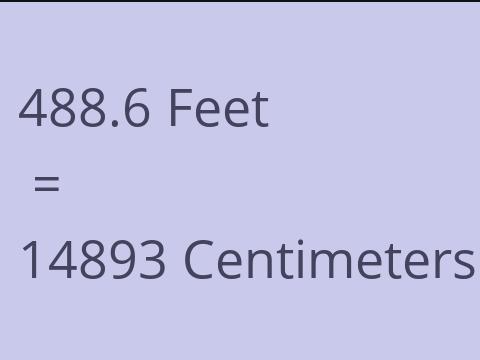 488.6 FEET TO CM