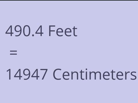 490.4 FEET TO CM