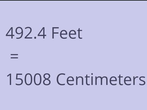 492.4 FEET TO CM