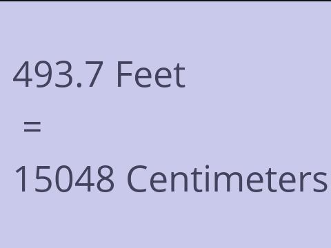 493.7 FEET TO CM