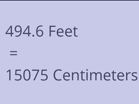 494.6 FEET TO CM