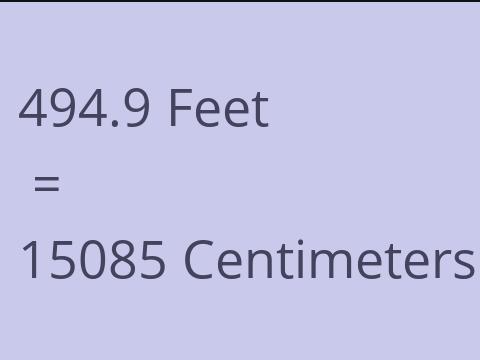 494.9 FEET TO CM