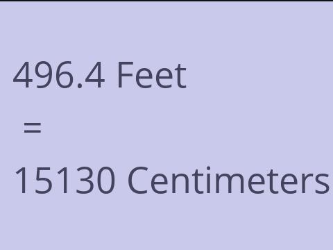 496.4 FEET TO CM