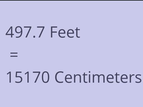 497.7 FEET TO CM