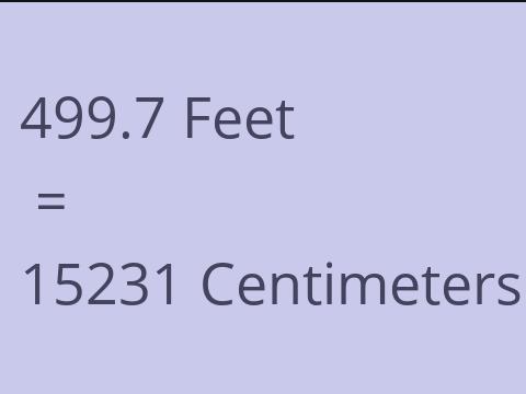 499.7 FEET TO CM