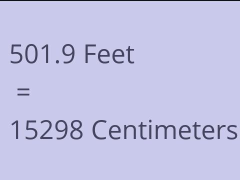 501.9 FEET TO CM