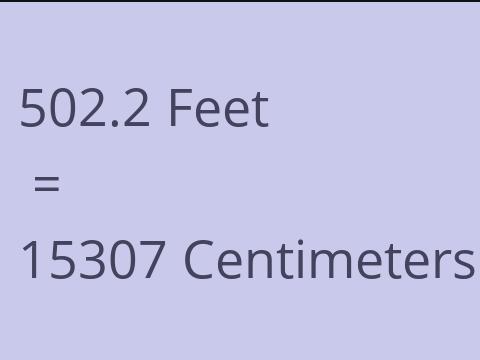 502.2 FEET TO CM