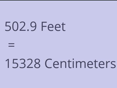 502.9 FEET TO CM