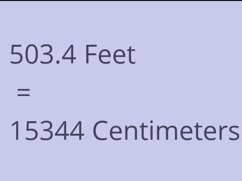 503.4 FEET TO CM