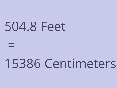 504.8 FEET TO CM