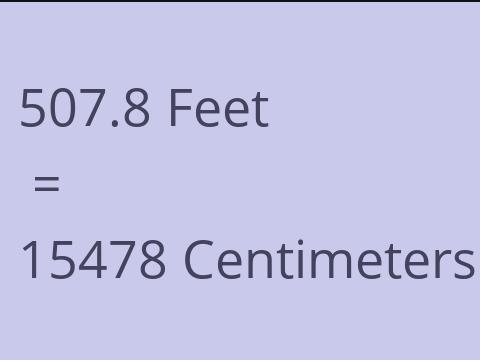 507.8 FEET TO CM