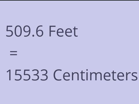 509.6 FEET TO CM