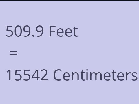 509.9 FEET TO CM