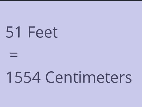 51 FEET TO CM